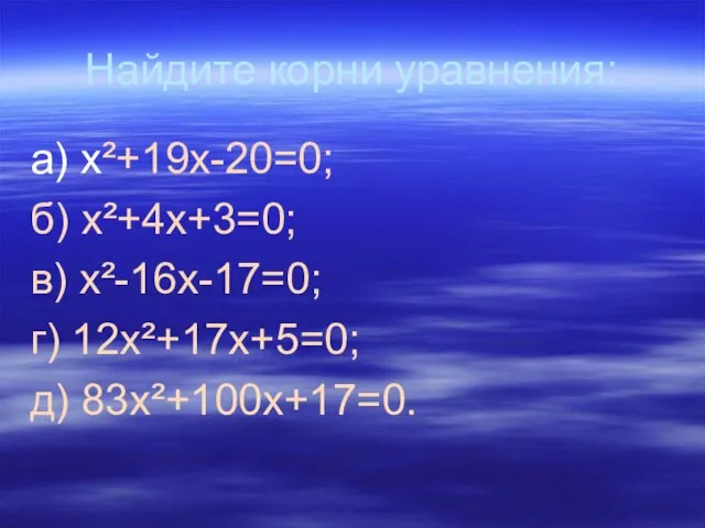 Найдите корни уравнения: а) x²+19x-20=0; б) x²+4x+3=0; в) x²-16x-17=0; г) 12x²+17x+5=0; д) 83x²+100x+17=0.