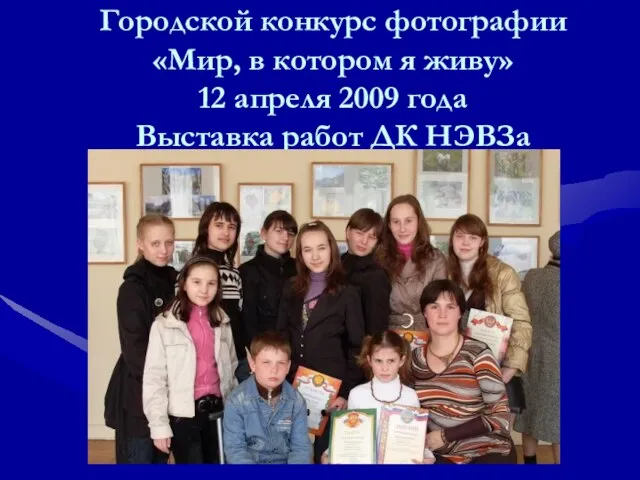 Городской конкурс фотографии «Мир, в котором я живу» 12 апреля 2009 года Выставка работ ДК НЭВЗа