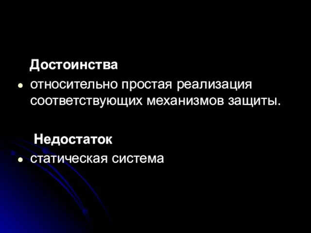 Достоинства относительно простая реализация соответствующих механизмов защиты. Недостаток статическая система