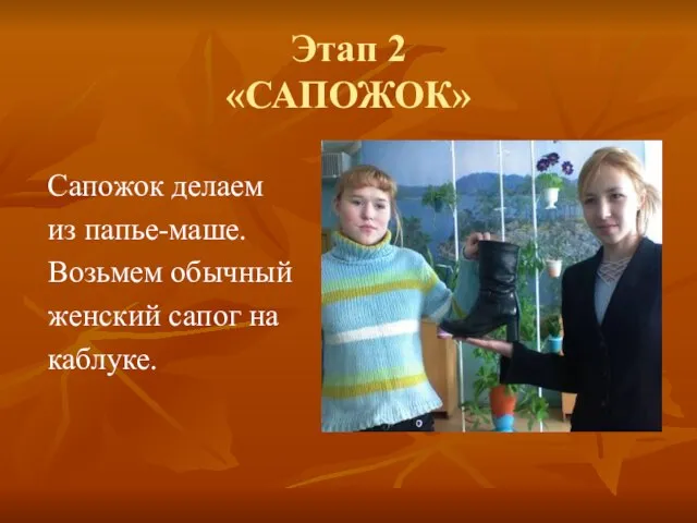 Этап 2 «САПОЖОК» Сапожок делаем из папье-маше. Возьмем обычный женский сапог на каблуке.