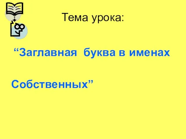 Тема урока: “Заглавная буква в именах Собственных”