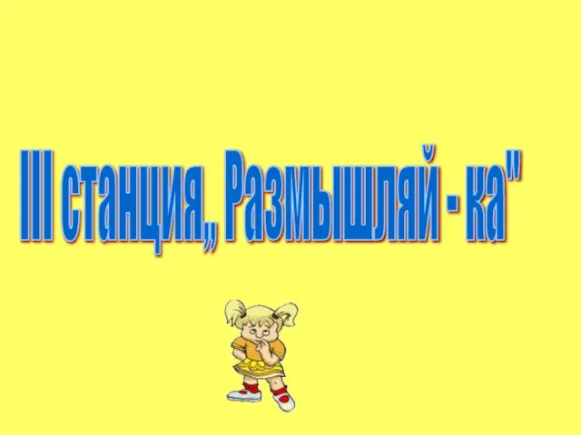 III станция,, Размышляй - ка"