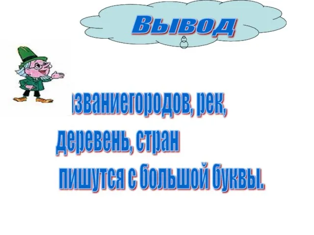 Названиегородов, рек, деревень, стран пишутся с большой буквы. Вывод