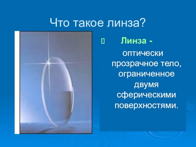 Что такое линза? Линза - оптически прозрачное тело, ограниченное двумя сферическими поверхностями.