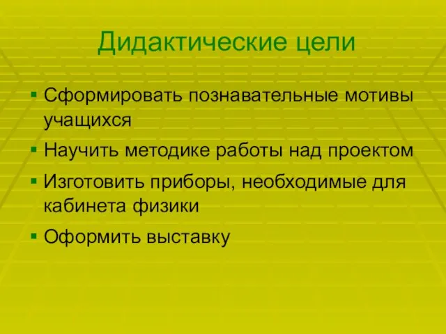 Дидактические цели Сформировать познавательные мотивы учащихся Научить методике работы над проектом Изготовить