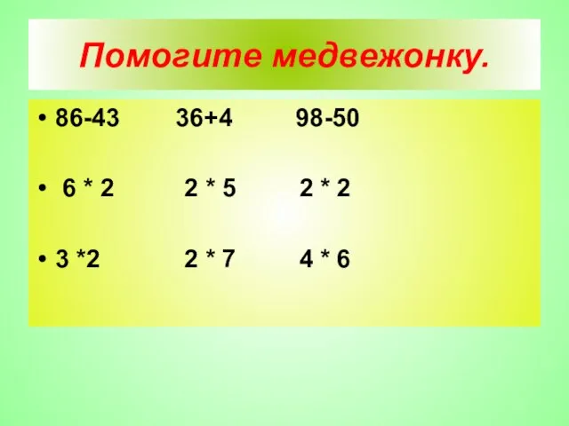 Помогите медвежонку. 86-43 36+4 98-50 6 * 2 2 * 5 2