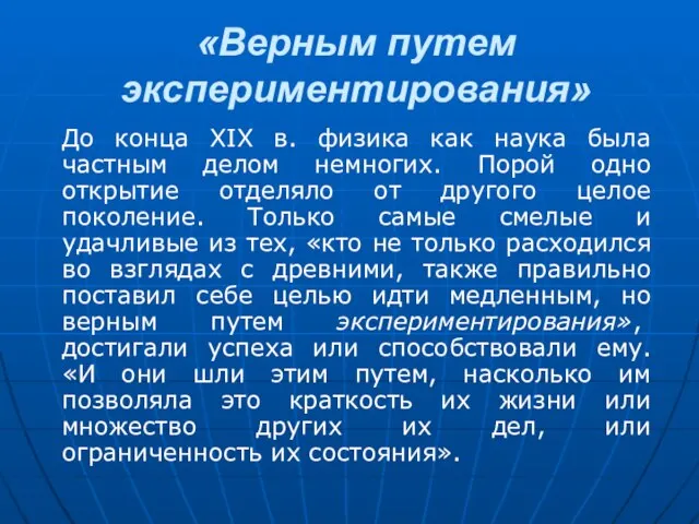 «Верным путем экспериментирования» До конца XIX в. физика как наука была частным