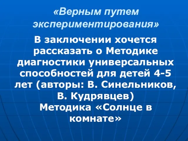 «Верным путем экспериментирования» В заключении хочется рассказать о Методике диагностики универсальных способностей