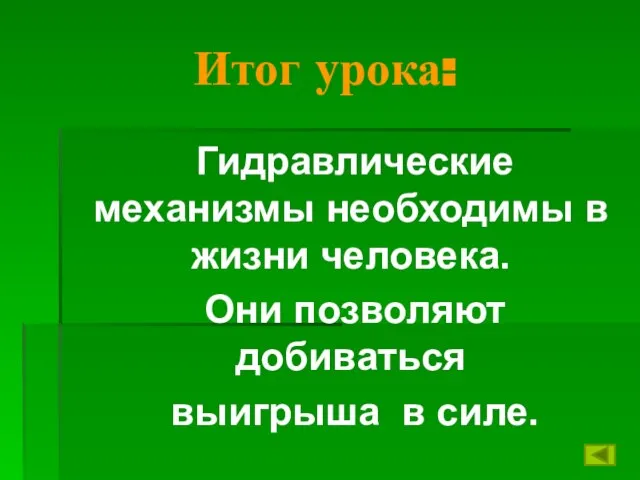 Итог урока: Гидравлические механизмы необходимы в жизни человека. Они позволяют добиваться выигрыша в силе.