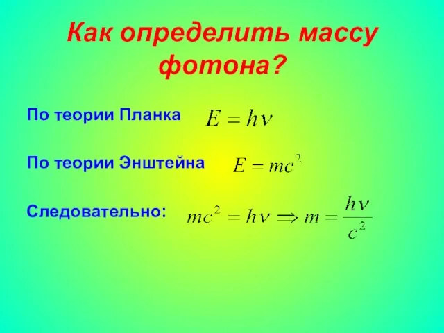 Как определить массу фотона? По теории Планка По теории Энштейна Следовательно: