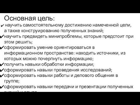 Основная цель: научить самостоятельному достижению намеченной цели, а также конструированию полученных знаний;