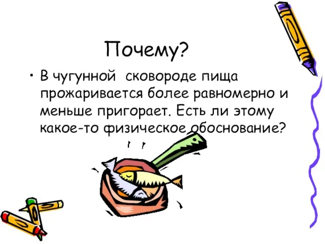 Почему? В чугунной сковороде пища прожаривается более равномерно и меньше пригорает. Есть