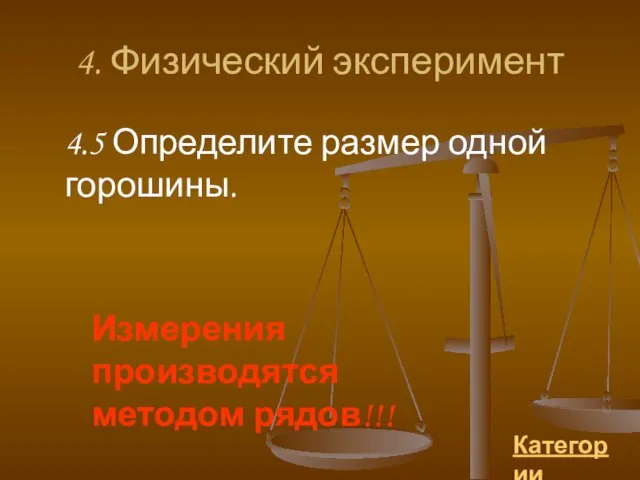 4. Физический эксперимент Категории 4.5 Определите размер одной горошины. Измерения производятся методом рядов!!!