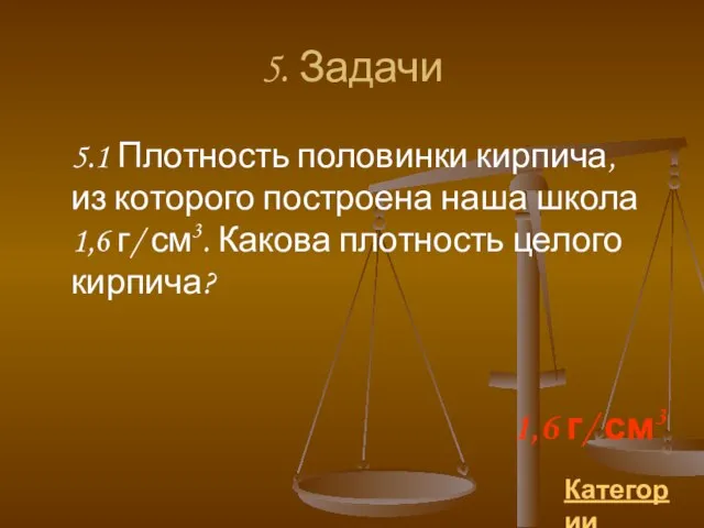 5. Задачи Категории 1,6 г/ см3 5.1 Плотность половинки кирпича, из которого