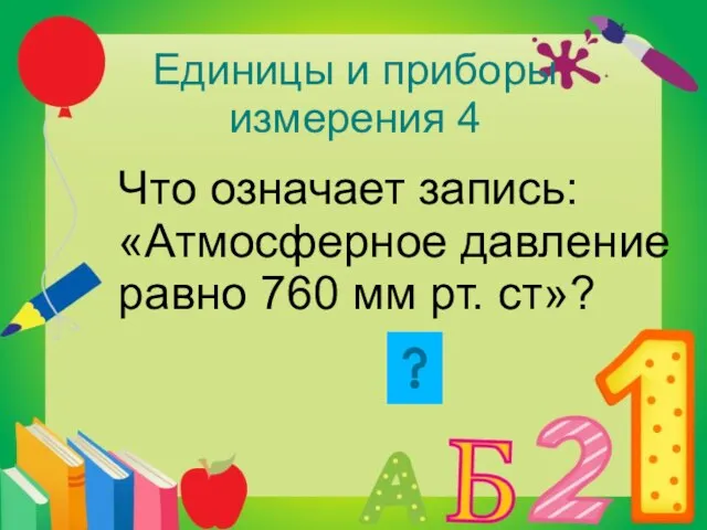 Единицы и приборы измерения 4 Что означает запись: «Атмосферное давление равно 760 мм рт. ст»?