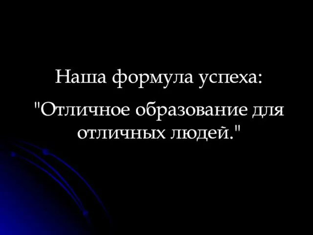 Наша формула успеха: "Отличное образование для отличных людей."