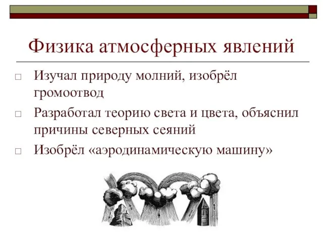 Физика атмосферных явлений Изучал природу молний, изобрёл громоотвод Разработал теорию света и