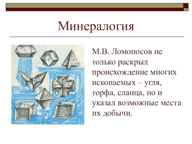 Минералогия М.В. Ломоносов не только раскрыл происхождение многих ископаемых – угля, торфа,