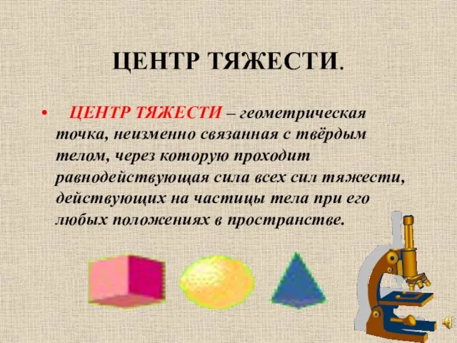 ЦЕНТР ТЯЖЕСТИ. ЦЕНТР ТЯЖЕСТИ – геометрическая точка, неизменно связанная с твёрдым телом,