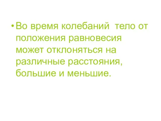 Во время колебаний тело от положения равновесия может отклоняться на различные расстояния, большие и меньшие.