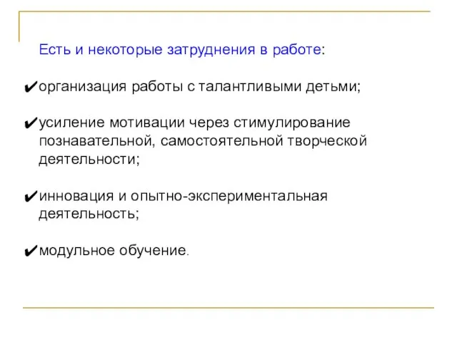 Есть и некоторые затруднения в работе: организация работы с талантливыми детьми; усиление