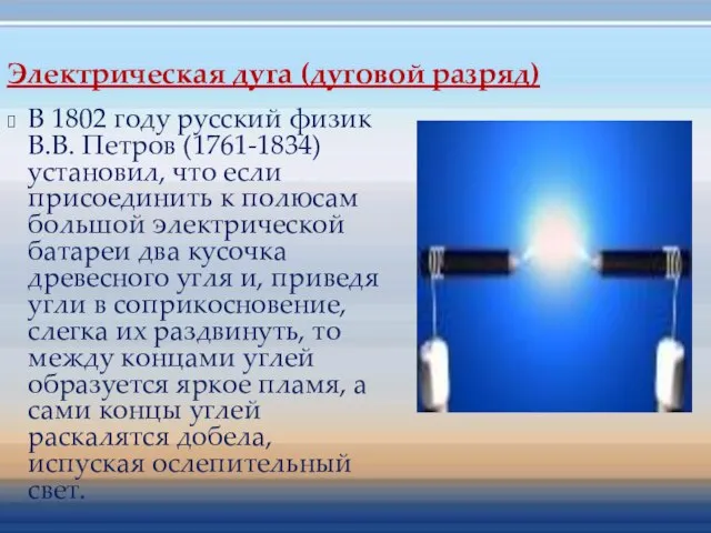 Электрическая дуга (дуговой разряд) В 1802 году русский физик В.В. Петров (1761-1834)