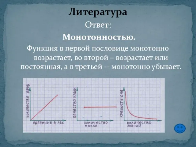 Ответ: Монотонностью. Функция в первой пословице монотонно возрастает, во второй – возрастает