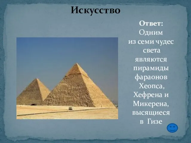 Искусство Ответ: Одним из семи чудес света являются пирамиды фараонов Хеопса, Хефрена