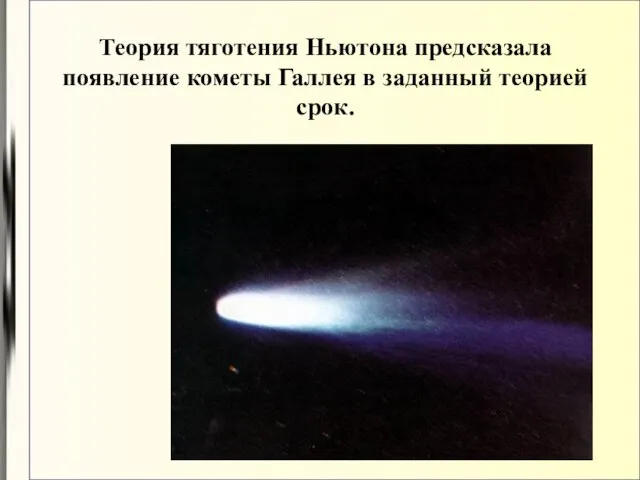 Теория тяготения Ньютона предсказала появление кометы Галлея в заданный теорией срок.