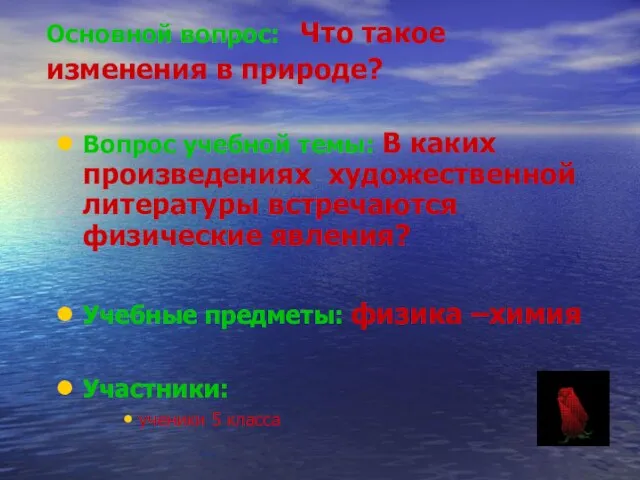 Основной вопрос: Что такое изменения в природе? Вопрос учебной темы: В каких