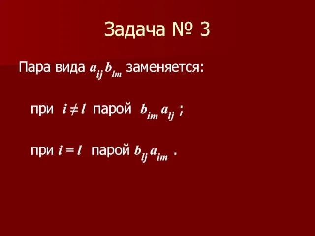 Задача № 3 Пара вида аij blm заменяется: при i ≠ l