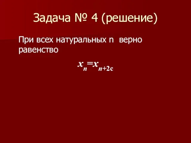 Задача № 4 (решение) При всех натуральных n верно равенство xn=xn+2с