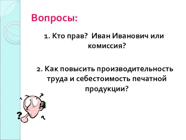 Вопросы: 1. Кто прав? Иван Иванович или комиссия? 2. Как повысить производительность