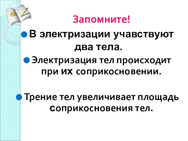 Запомните! В электризации учавствуют два тела. Электризация тел происходит при их соприкосновении.