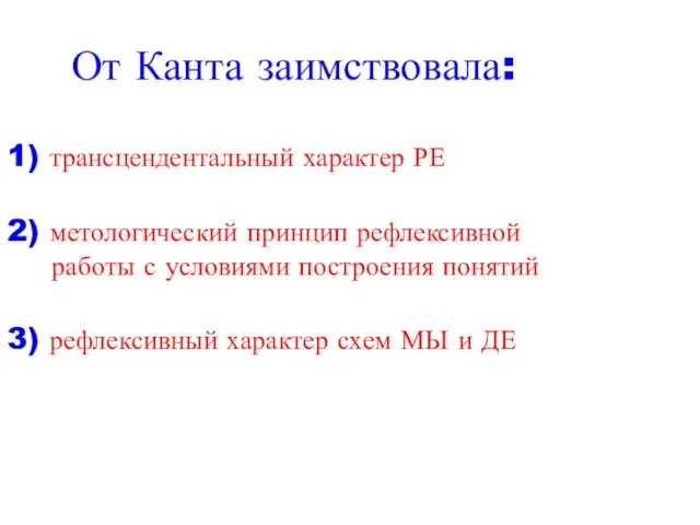 От Канта заимствовала: 1) трансцендентальный характер РЕ 2) метологический принцип рефлексивной работы