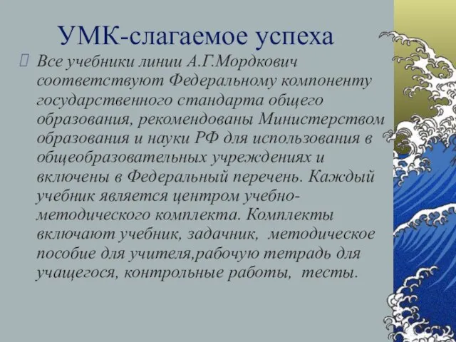 УМК-слагаемое успеха Все учебники линии А.Г.Мордкович соответствуют Федеральному компоненту государственного стандарта общего