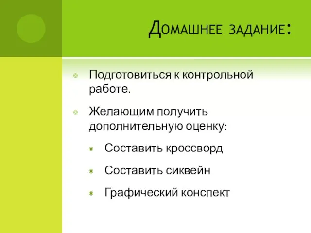 Домашнее задание: Подготовиться к контрольной работе. Желающим получить дополнительную оценку: Составить кроссворд Составить сиквейн Графический конспект