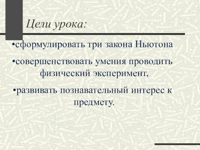 Цели урока: сформулировать три закона Ньютона совершенствовать умения проводить физический эксперимент, развивать познавательный интерес к предмету.