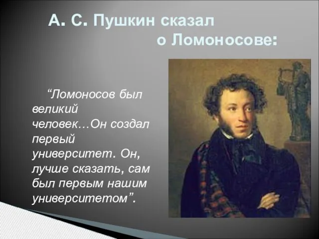 “Ломоносов был великий человек…Он создал первый университет. Он, лучше сказать, сам был