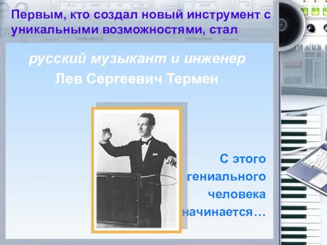 Первым, кто создал новый инструмент с уникальными возможностями, стал русский музыкант и