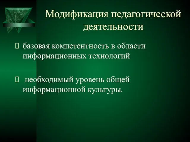 Модификация педагогической деятельности базовая компетентность в области информационных технологий необходимый уровень общей информационной культуры.