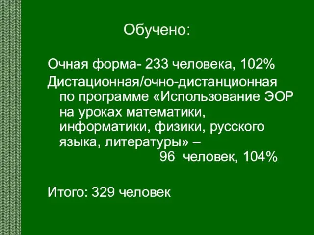 Обучено: Очная форма- 233 человека, 102% Дистационная/очно-дистанционная по программе «Использование ЭОР на