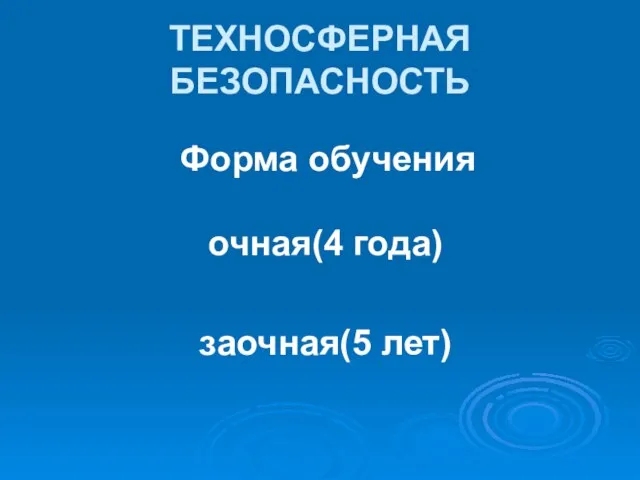 Форма обучения очная(4 года) заочная(5 лет) ТЕХНОСФЕРНАЯ БЕЗОПАСНОСТЬ