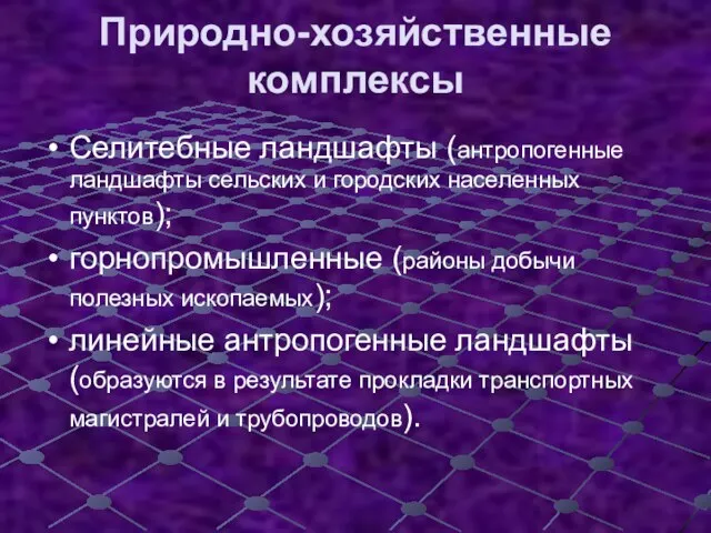 Природно-хозяйственные комплексы Селитебные ландшафты (антропогенные ландшафты сельских и городских населенных пунктов); горнопромышленные