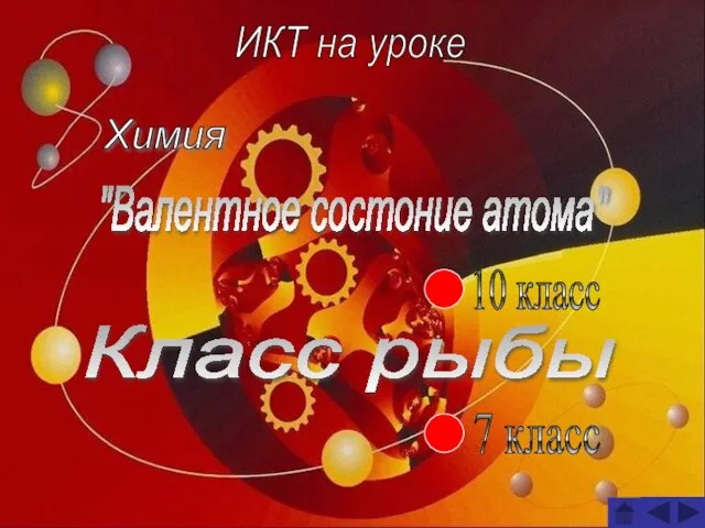 ИКТ на уроке Химия "Валентное состоние атома" 10 класс Класс рыбы 7 класс