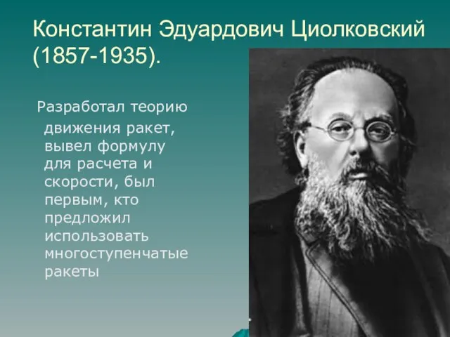 Константин Эдуардович Циолковский (1857-1935). Разработал теорию движения ракет, вывел формулу для расчета