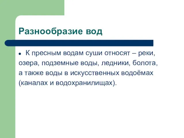 Разнообразие вод К пресным водам суши относят – реки, озера, подземные воды,