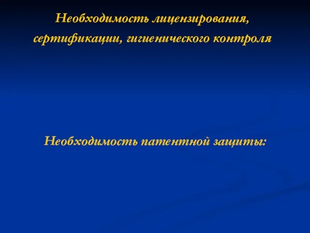 Необходимость лицензирования, сертификации, гигиенического контроля Необходимость патентной защиты: