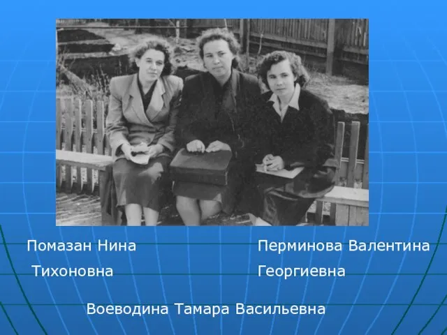 Помазан Нина Тихоновна Воеводина Тамара Васильевна Перминова Валентина Георгиевна