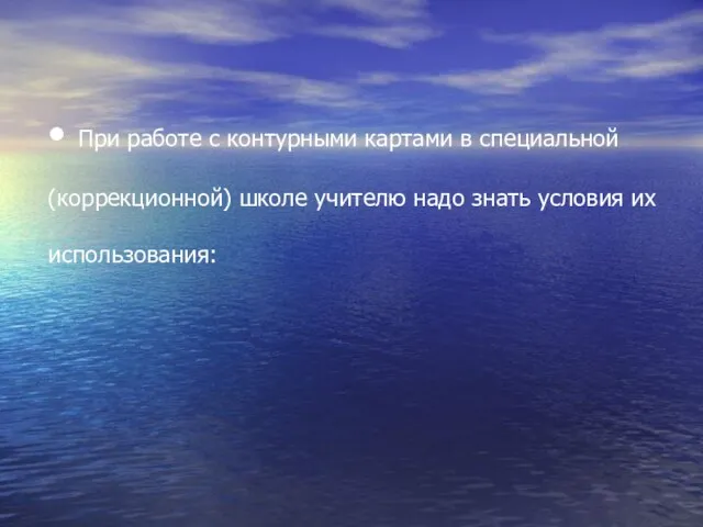 • При работе с контурными картами в специальной (коррекционной) школе учителю надо знать условия их использования: